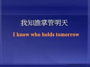 I know who holds tomorrow I know Who