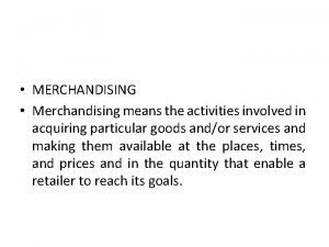 MERCHANDISING Merchandising means the activities involved in acquiring