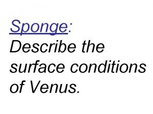 Sponge Describe the surface conditions of Venus Surface