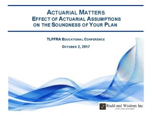 ACTUARIAL MATTERS EFFECT OF ACTUARIAL ASSUMPTIONS ON THE