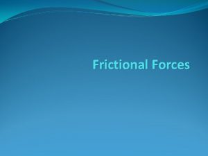 Frictional Forces Friction Two or more objects in