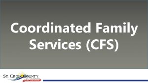 Coordinated Family Services CFS Outline What is CFS