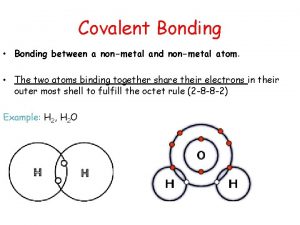 Covalent Bonding Bonding between a nonmetal and nonmetal