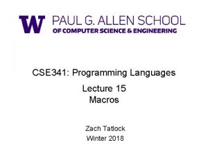 CSE 341 Programming Languages Lecture 15 Macros Zach