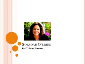 SOLEDAD OBRIEN By Tiffany Howard SOLEDADS FAMILY Soledad