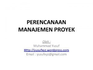 PERENCANAAN MANAJEMEN PROYEK Oleh Muhammad Yusuf Http yusufxyz