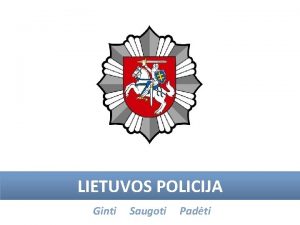 LIETUVOS POLICIJA Ginti Saugoti Padti Ginti Saugoti Padti