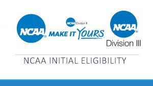 NCAA INITIAL ELIGIBILITY NCAA FAST FACTS 1 123