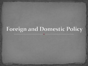 Foreign and Domestic Policy Domestic policy decisions laws
