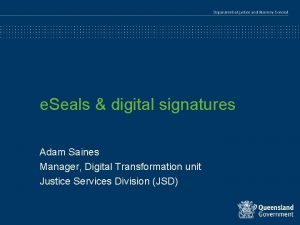 e Seals digital signatures Adam Saines Manager Digital