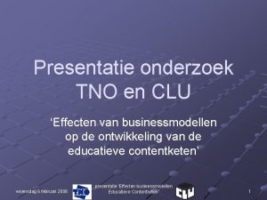 Presentatie onderzoek TNO en CLU Effecten van businessmodellen