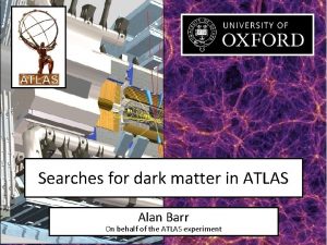 Searches for dark matter in ATLAS Alan Barr