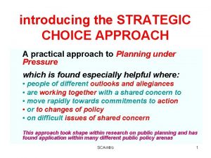 introducing the STRATEGIC CHOICE APPROACH A practical approach