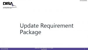 UNCLASSIFIED Update Requirement Package UNCLASSIFIED UNITED IN SERVICE