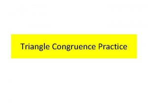 Triangle Congruence Practice Are the two triangles congruent