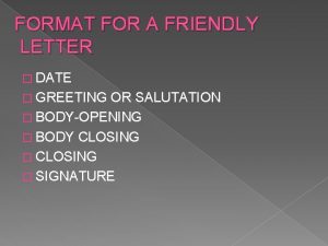 FORMAT FOR A FRIENDLY LETTER DATE GREETING OR