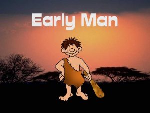 Early Man Where did Early Man Originate East