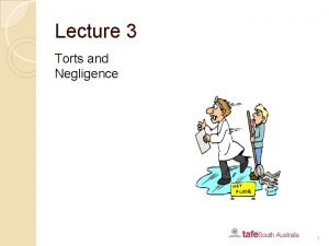 Lecture 3 Torts and Negligence 1 Torts P