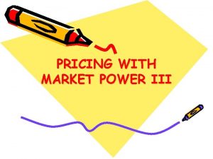 PRICING WITH MARKET POWER III Overview Pricing of