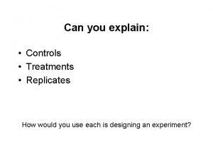 Can you explain Controls Treatments Replicates How would