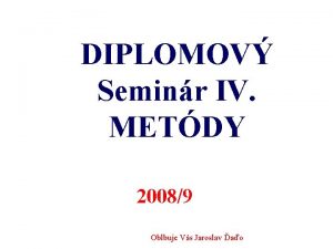 DIPLOMOV Seminr IV METDY 20089 Oblbuje Vs Jaroslav