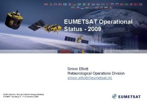 EUMETSAT Operational Status 2009 Simon Elliott Meteorological Operations