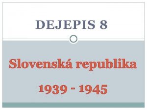 DEJEPIS 8 Slovensk republika 1939 1945 Vyhlsenie slovenskho