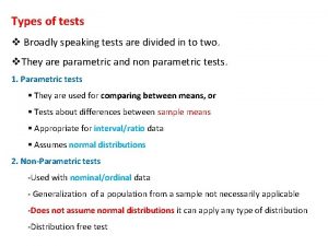 Types of tests v Broadly speaking tests are