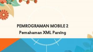 PEMROGRAMAN MOBILE 2 Pemahaman XML Parsing Anggota Kelompok