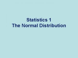 Statistics 1 The Normal Distribution The Standard Normal