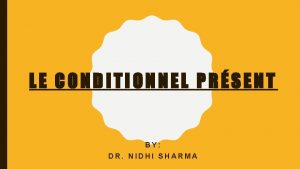 LE CONDITIONNEL PRSENT BY DR NIDHI SHARMA EMPLOI