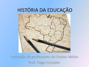 HISTRIA DA EDUCAO Formao de professores do Ensino