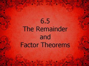 6 5 The Remainder and Factor Theorems Dividing