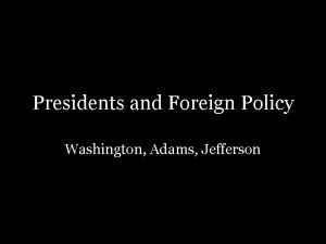 Presidents and Foreign Policy Washington Adams Jefferson French