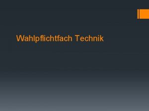 Wahlpflichtfach Technik Voraussetzungen Ein grundstzliches Interesse an technischen