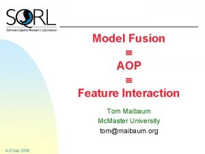 Model Fusion AOP Feature Interaction Tom Maibaum Mc