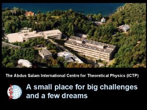 The Abdus Salam International Centre for Theoretical Physics The Abdus Salam International Centre for Theoretical Physics