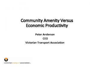 Community Amenity Versus Economic Productivity Peter Anderson CEO