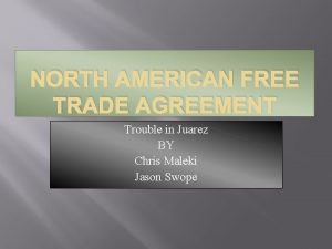 NORTH AMERICAN FREE TRADE AGREEMENT Trouble in Juarez