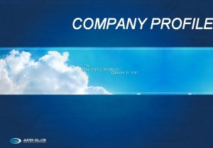 COMPANY PROFILE CONTENTS Corporate Overview Technology Products Technology