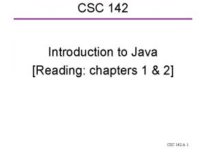 CSC 142 Introduction to Java Reading chapters 1