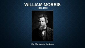 WILLIAM MORRIS 1834 1896 By Mackensie Jackson WILLIAM