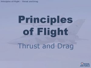 Principles of Flight Thrust and Drag Principles of Principles of Flight Thrust and Drag Principles of