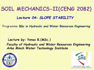 SOIL MECHANICSIICENG 2082 Lecture 04 SLOPE STABILITY Programme