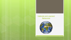 Instincts and Learned Behaviors Instincts and Learned Behaviors