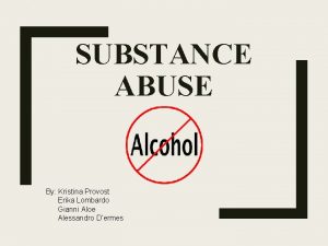 SUBSTANCE ABUSE By Kristina Provost Erika Lombardo Gianni