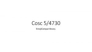 Cosc 54730 Emoji Compat library Emoji Compatibility The