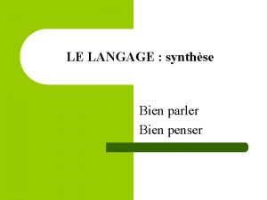 LE LANGAGE synthse Bien parler Bien penser Apprendre