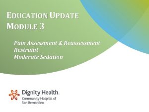 EDUCATION UPDATE MODULE 3 Pain Assessment Reassessment Restraint