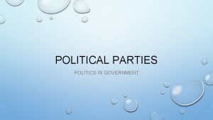 POLITICAL PARTIES POLITICS IN GOVERNMENT HOWEVER POLITICAL PARTIES